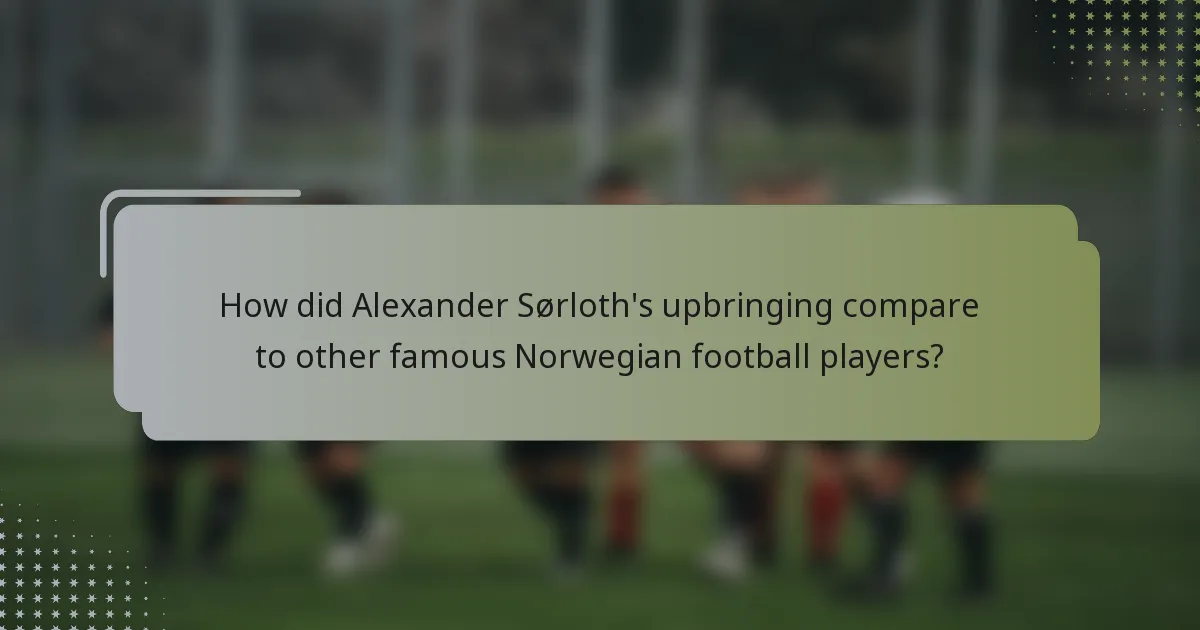 How did Alexander Sørloth's upbringing compare to other famous Norwegian football players?