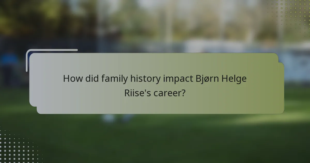 How did family history impact Bjørn Helge Riise's career?