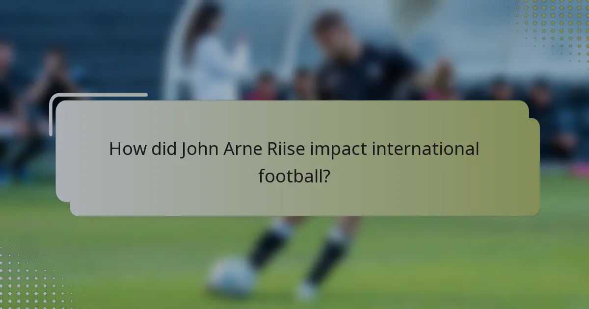 How did John Arne Riise impact international football?