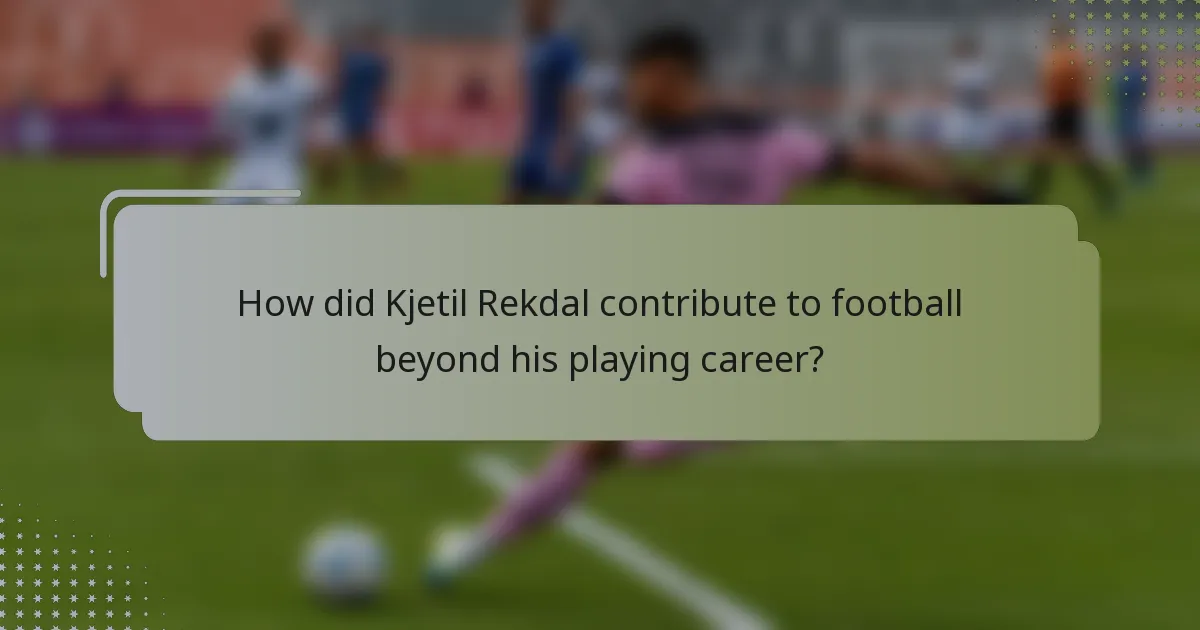 How did Kjetil Rekdal contribute to football beyond his playing career?