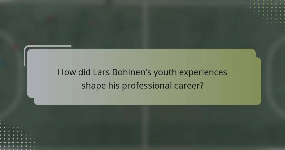 How did Lars Bohinen's youth experiences shape his professional career?