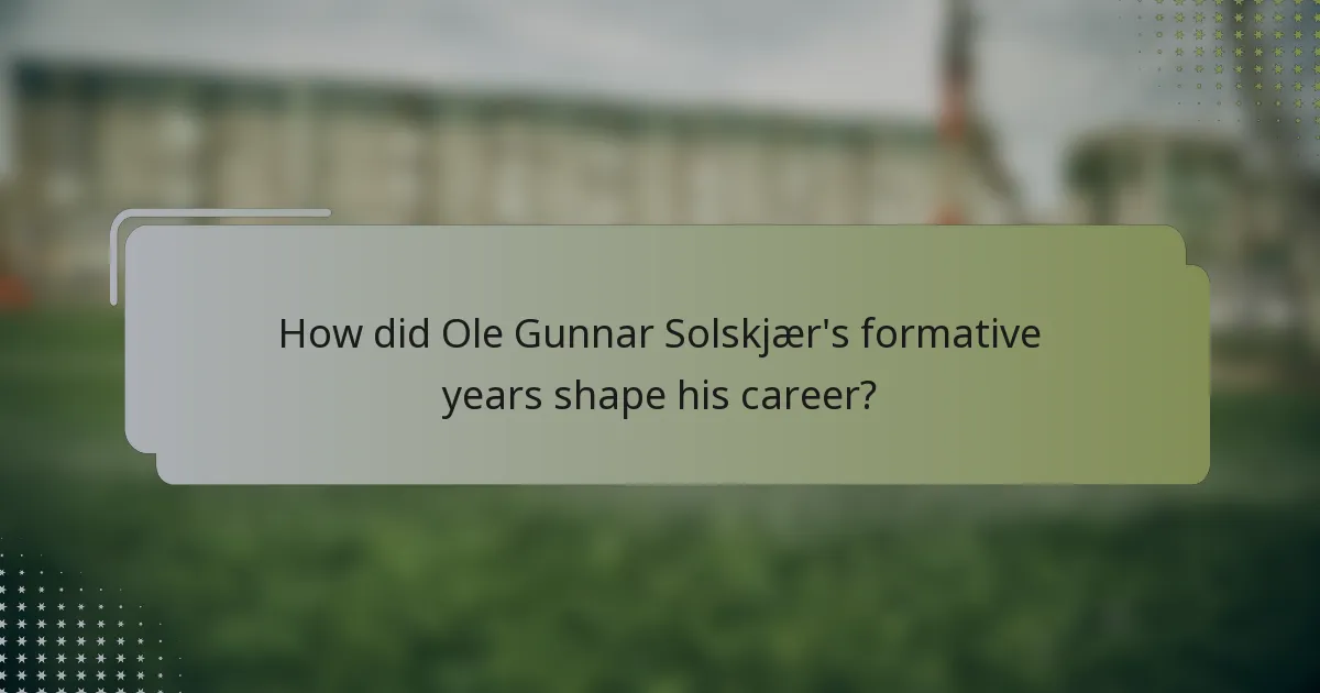 How did Ole Gunnar Solskjær's formative years shape his career?