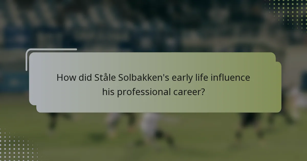 How did Ståle Solbakken's early life influence his professional career?