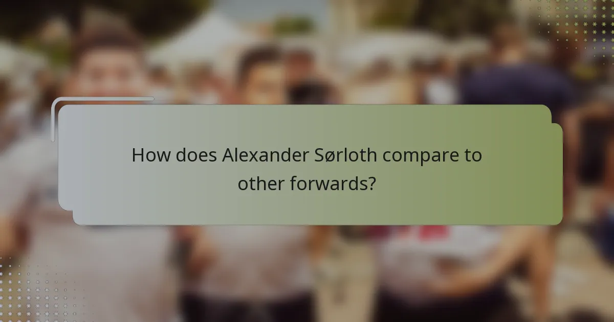 How does Alexander Sørloth compare to other forwards?