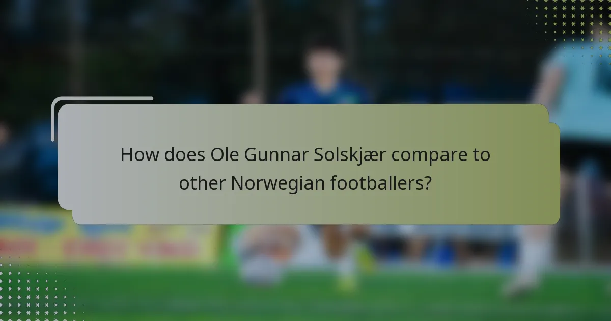 How does Ole Gunnar Solskjær compare to other Norwegian footballers?