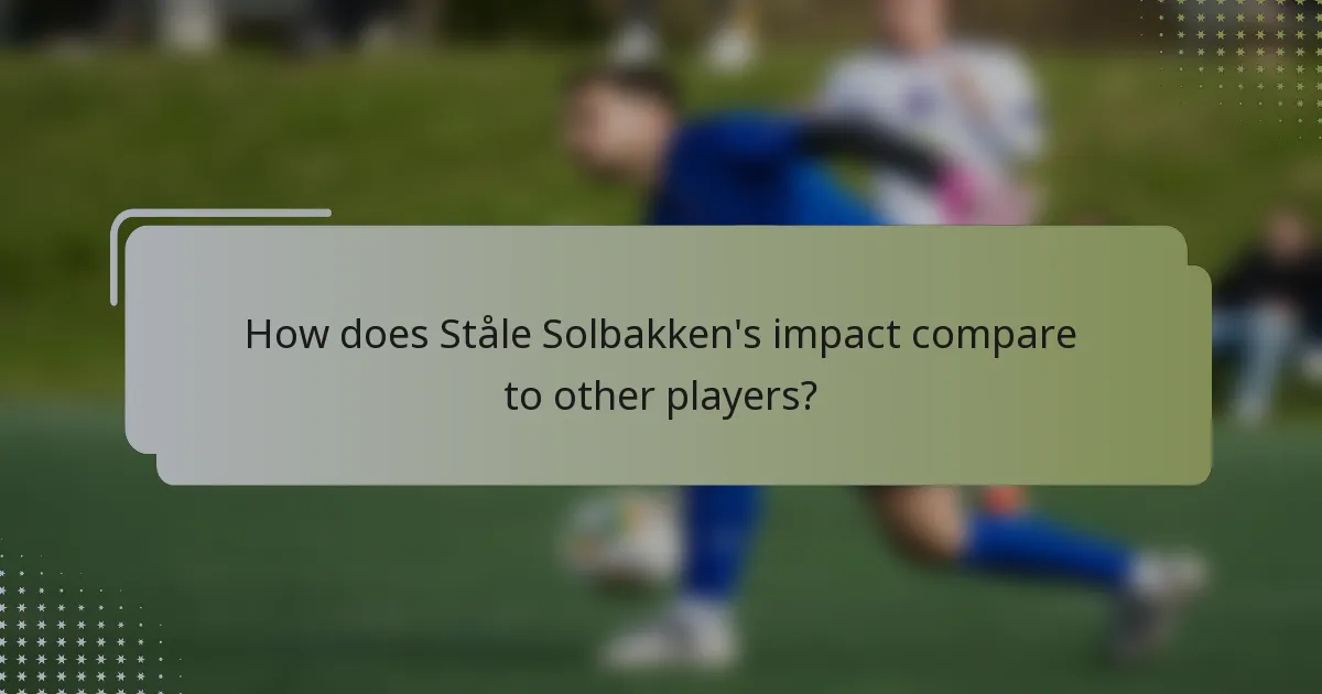 How does Ståle Solbakken's impact compare to other players?