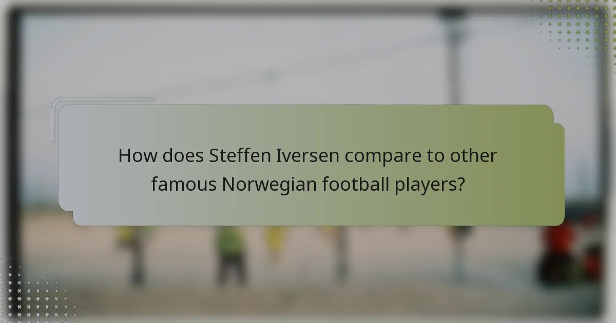 How does Steffen Iversen compare to other famous Norwegian football players?
