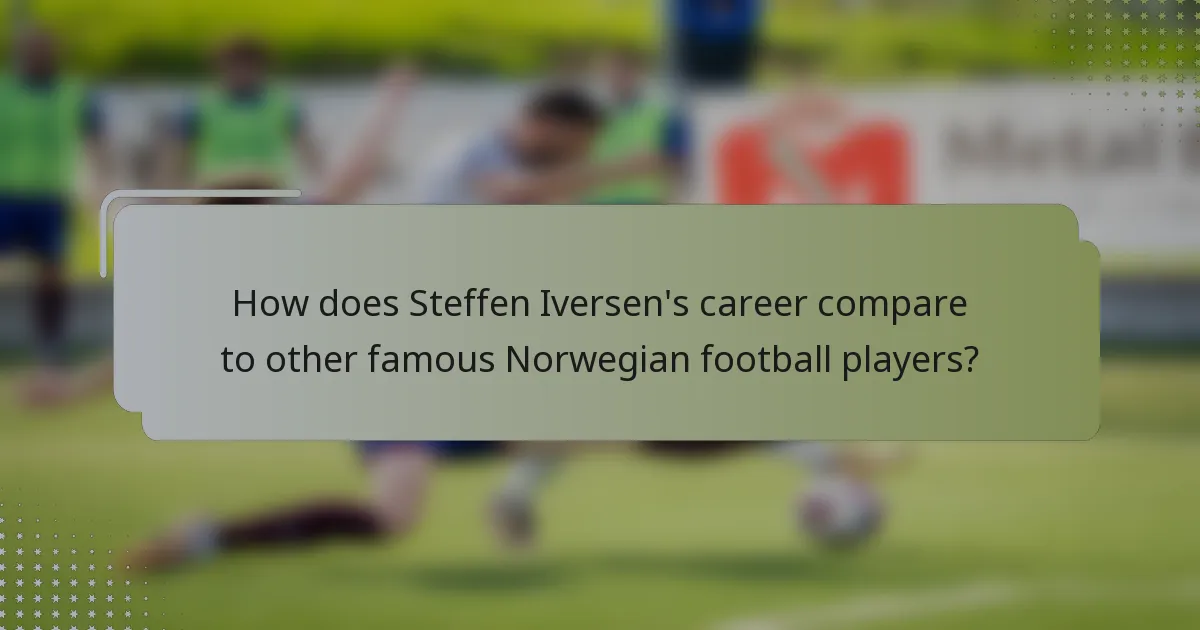 How does Steffen Iversen's career compare to other famous Norwegian football players?