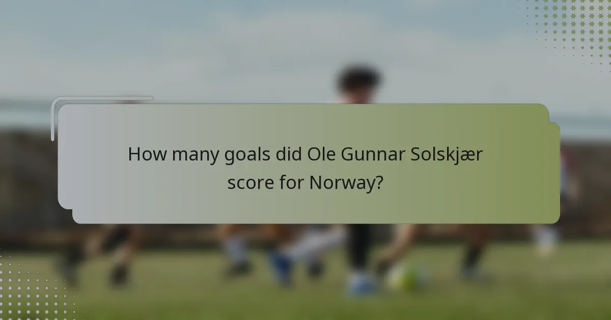How many goals did Ole Gunnar Solskjær score for Norway?