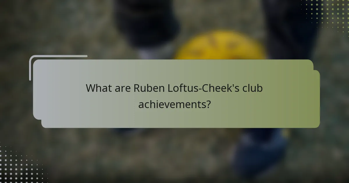 What are Ruben Loftus-Cheek's club achievements?
