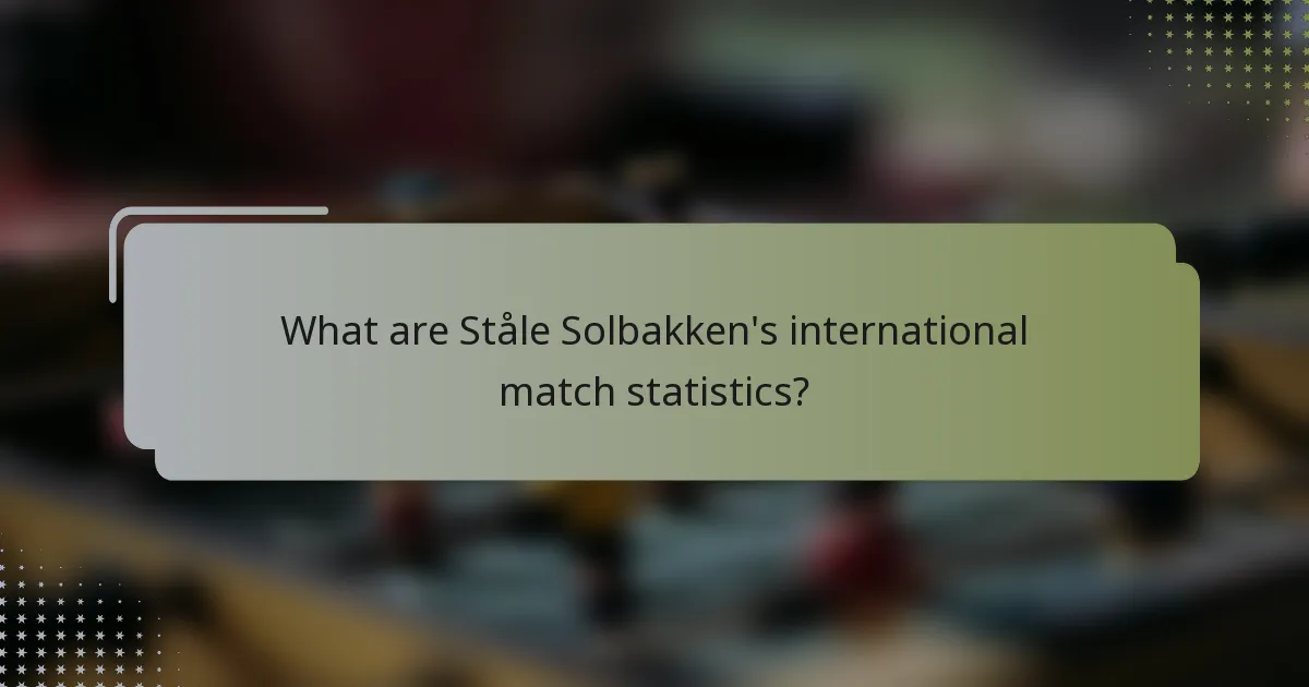 What are Ståle Solbakken's international match statistics?