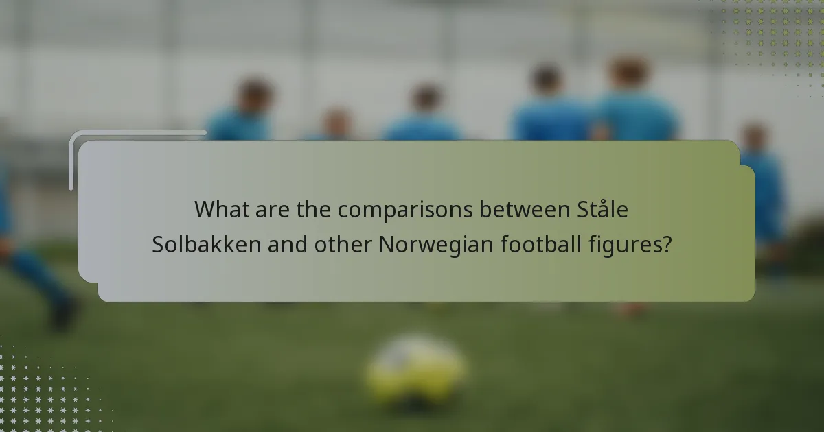 What are the comparisons between Ståle Solbakken and other Norwegian football figures?