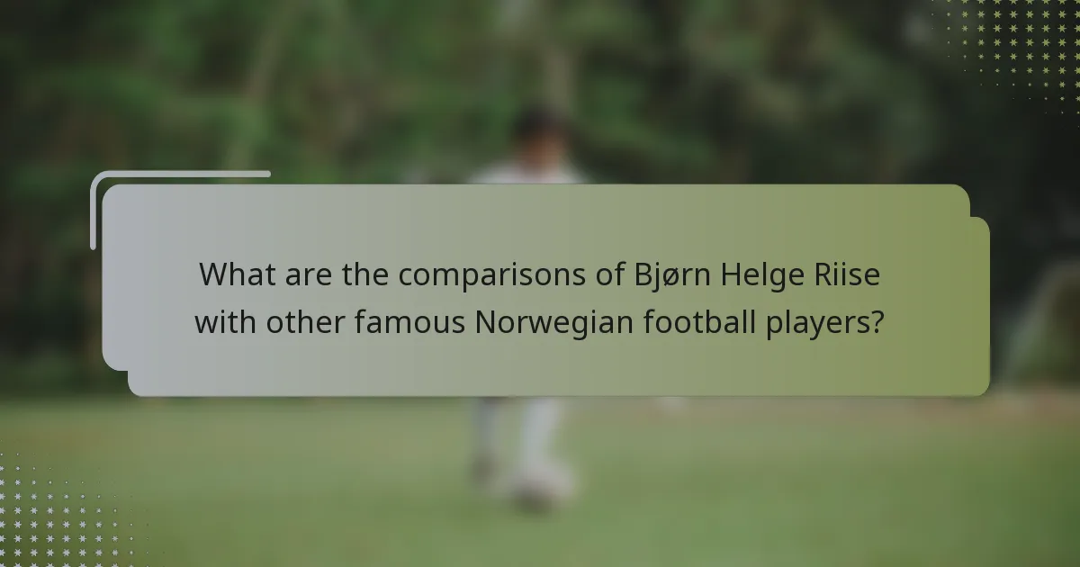 What are the comparisons of Bjørn Helge Riise with other famous Norwegian football players?