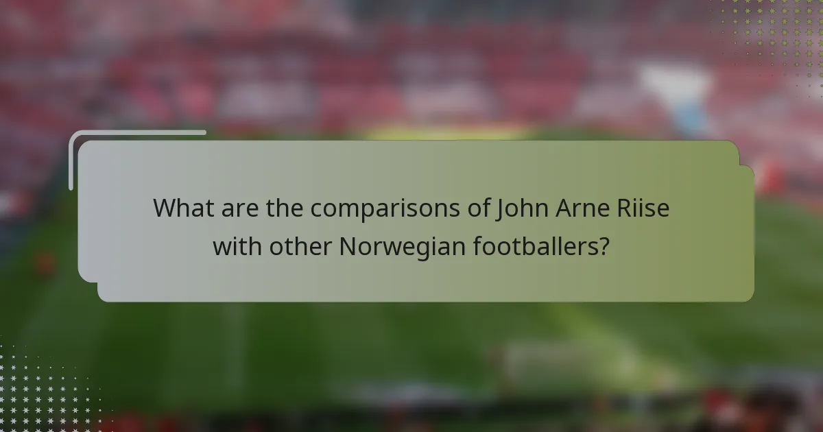 What are the comparisons of John Arne Riise with other Norwegian footballers?