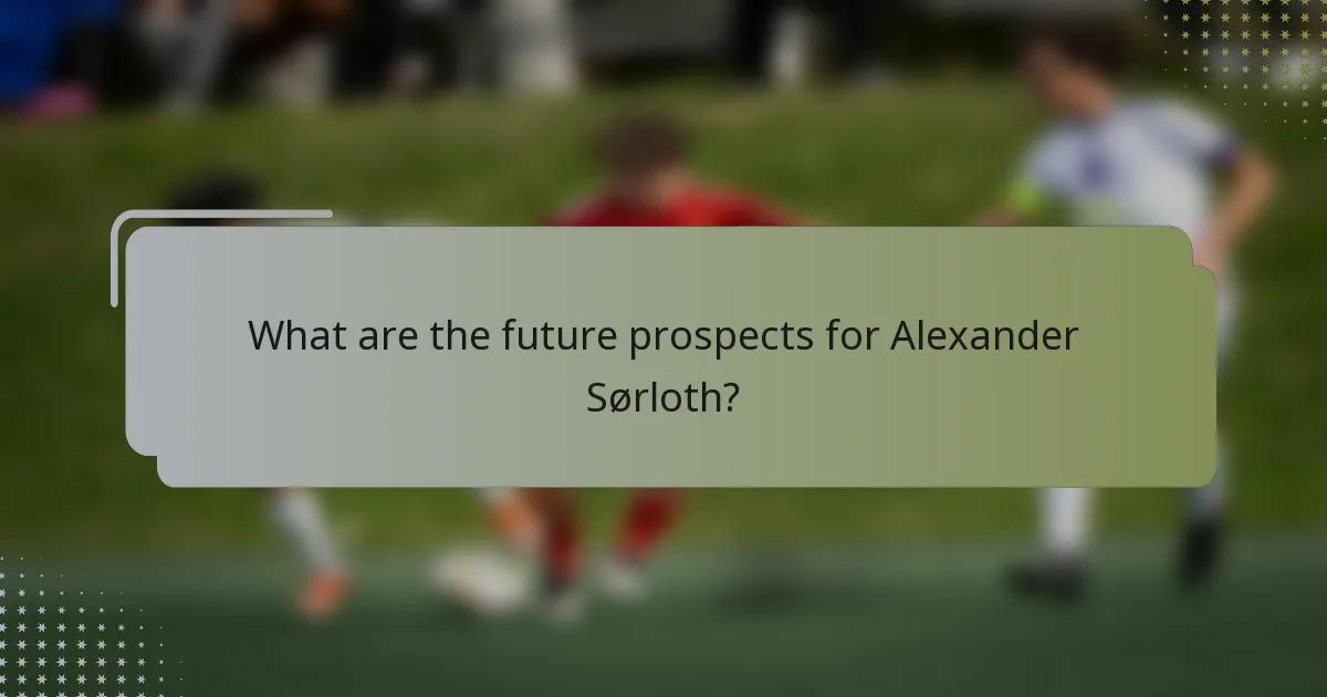 What are the future prospects for Alexander Sørloth?