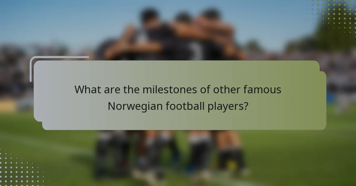 What are the milestones of other famous Norwegian football players?