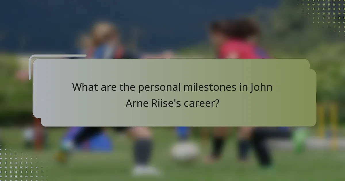 What are the personal milestones in John Arne Riise's career?