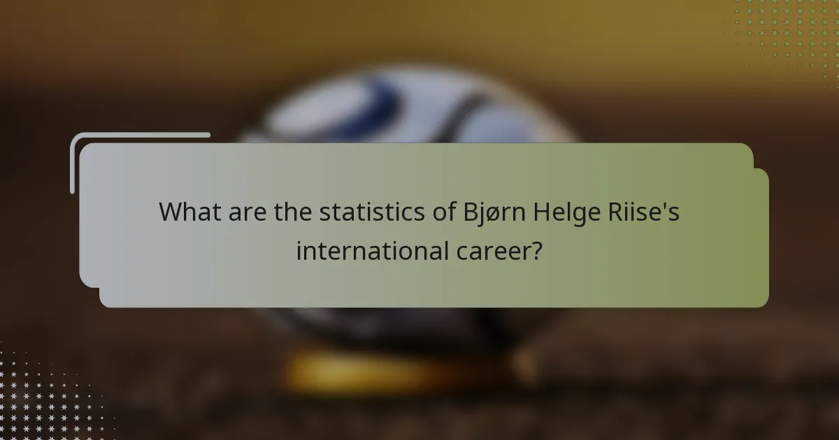 What are the statistics of Bjørn Helge Riise's international career?