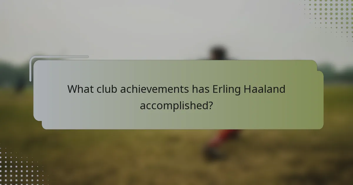 What club achievements has Erling Haaland accomplished?