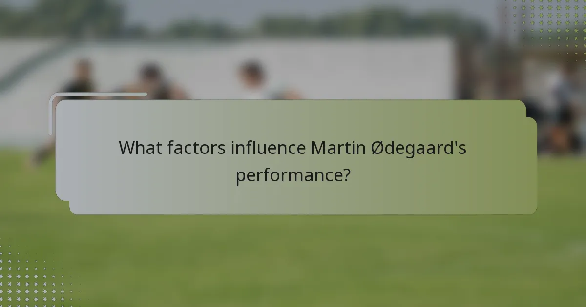 What factors influence Martin Ødegaard's performance?