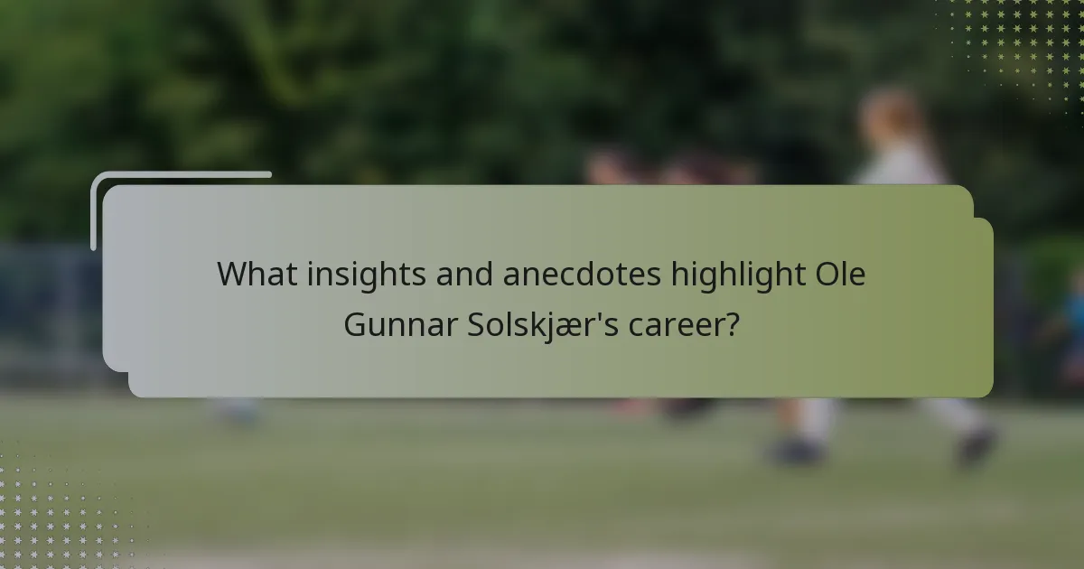 What insights and anecdotes highlight Ole Gunnar Solskjær's career?