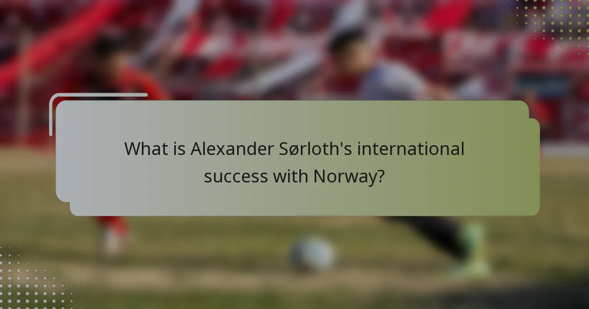 What is Alexander Sørloth's international success with Norway?