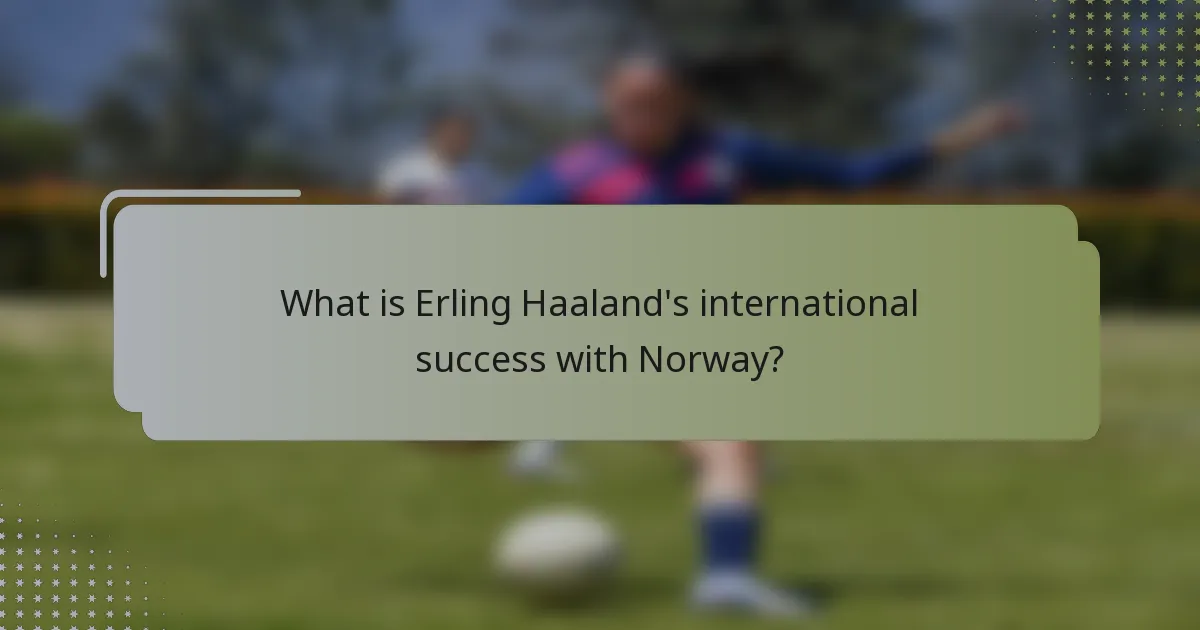 What is Erling Haaland's international success with Norway?