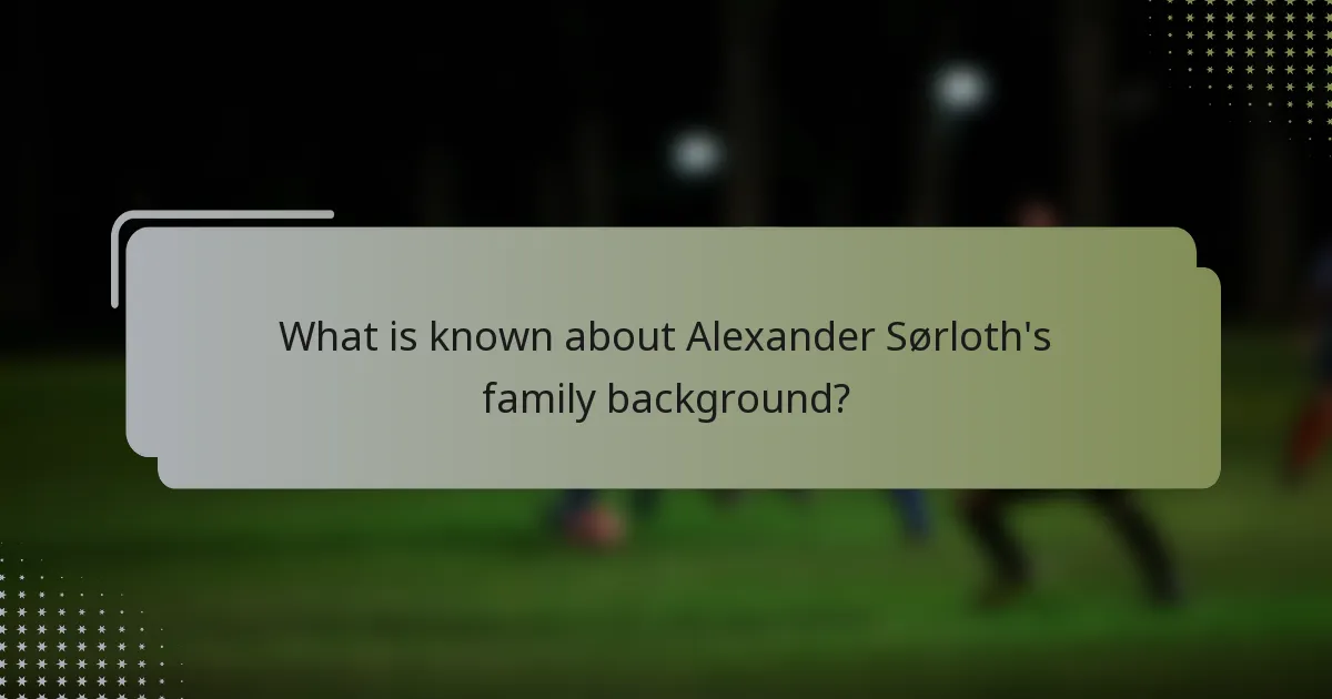 What is known about Alexander Sørloth's family background?