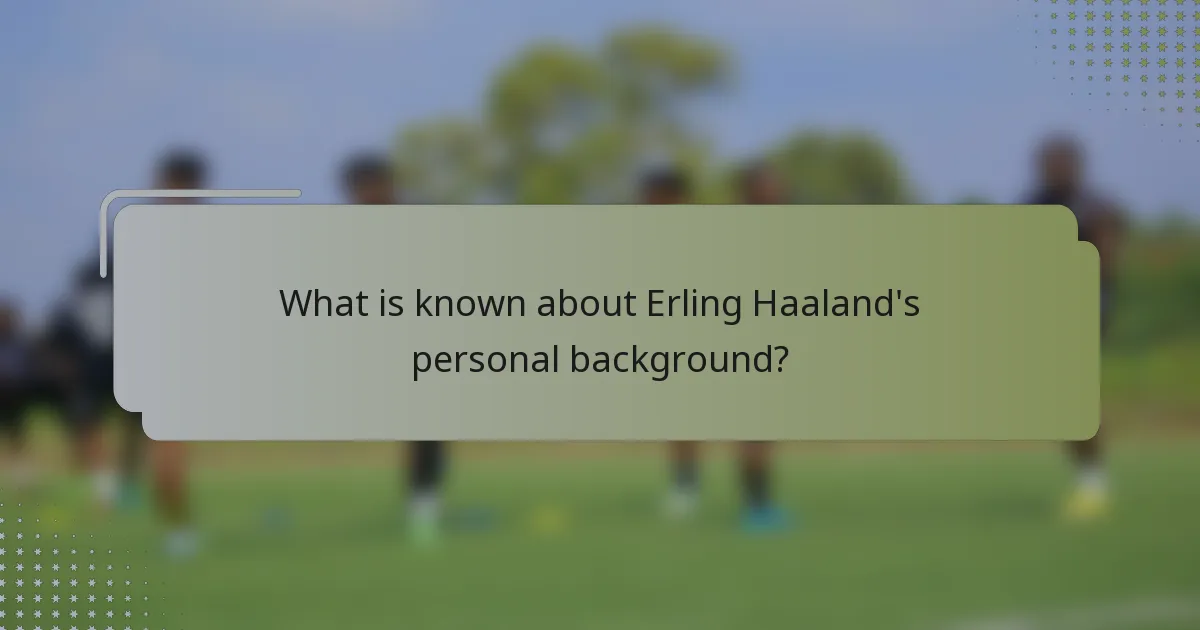 What is known about Erling Haaland's personal background?