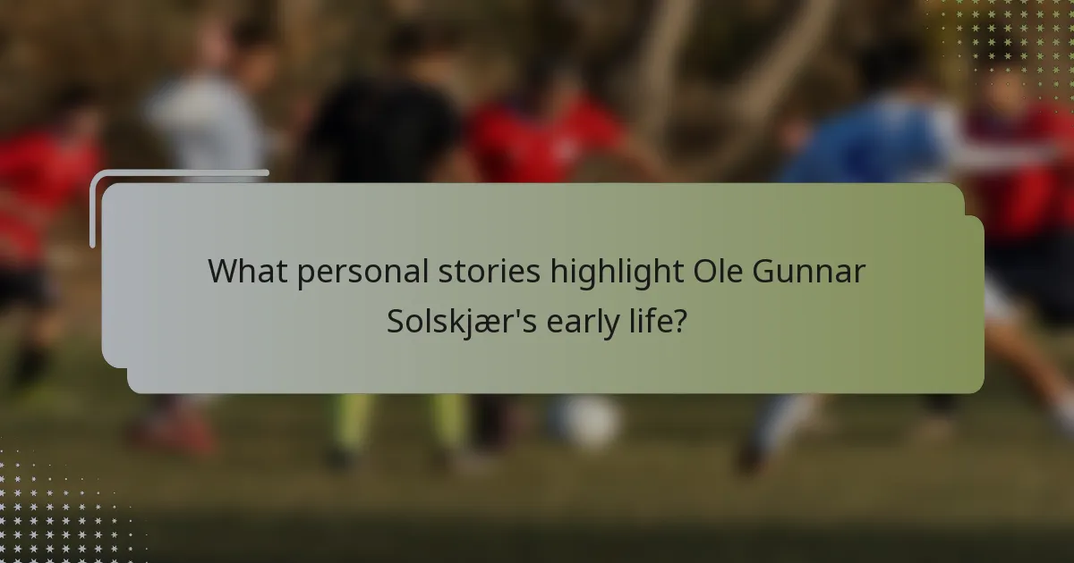 What personal stories highlight Ole Gunnar Solskjær's early life?