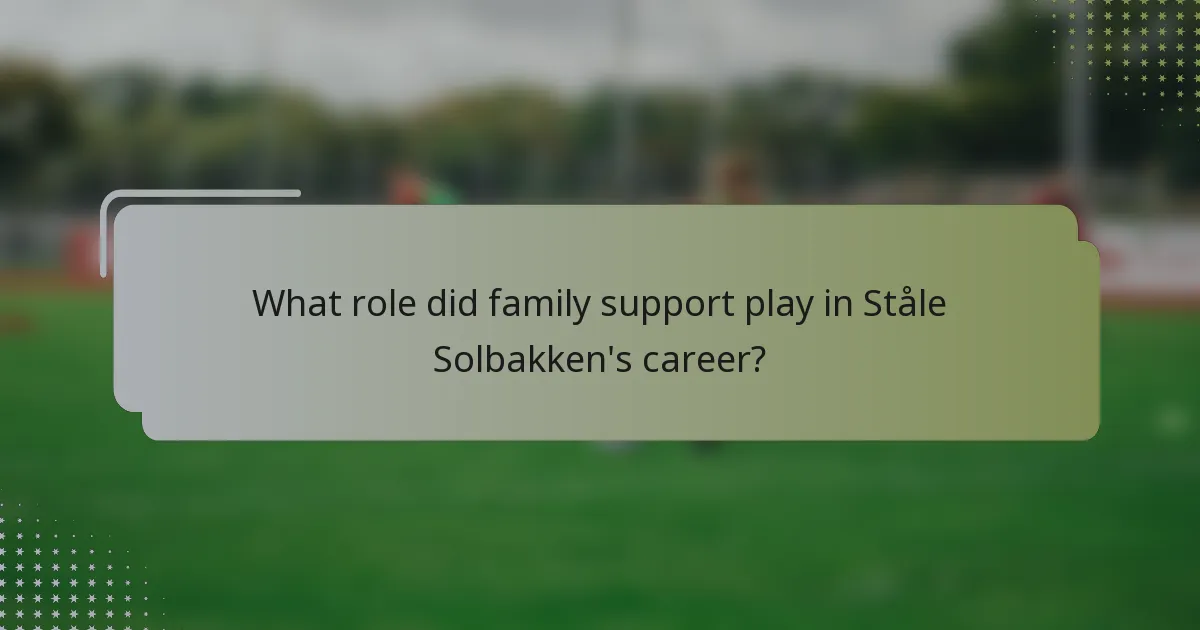 What role did family support play in Ståle Solbakken's career?