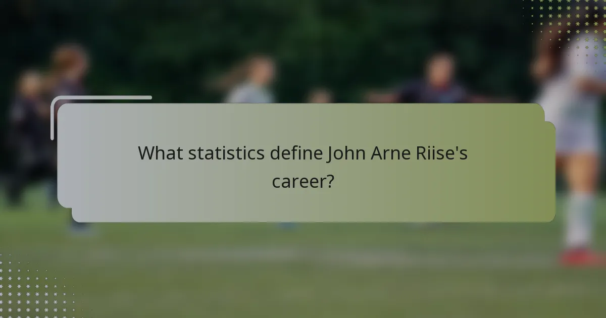What statistics define John Arne Riise's career?