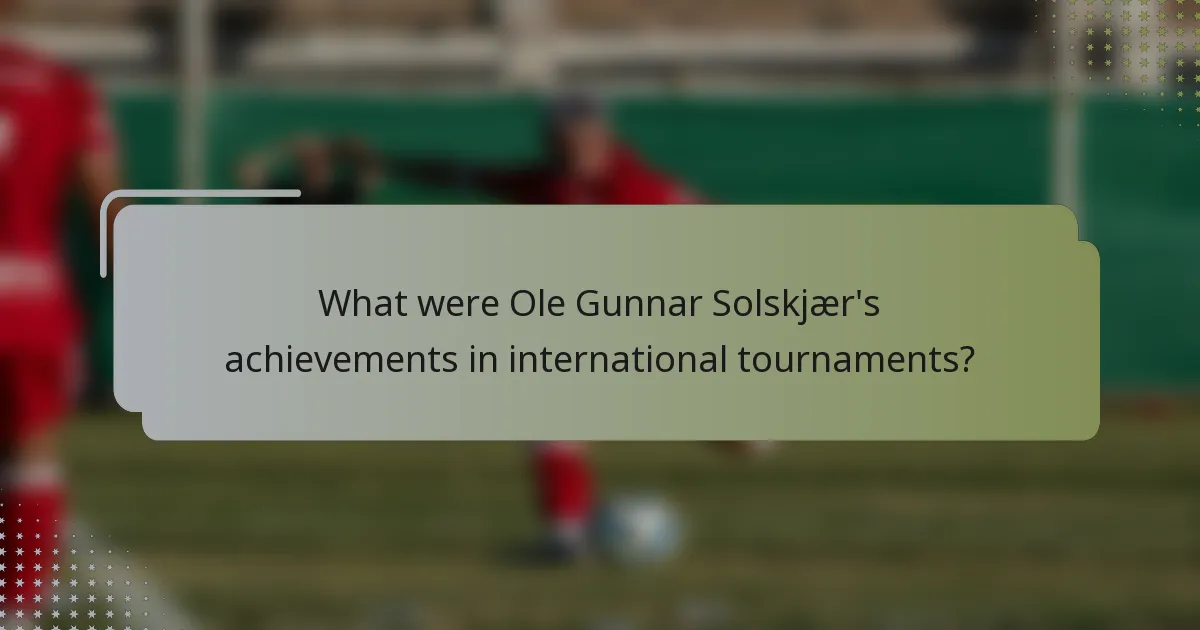 What were Ole Gunnar Solskjær's achievements in international tournaments?