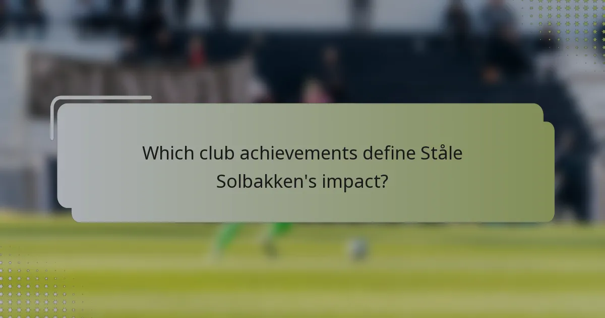 Which club achievements define Ståle Solbakken's impact?