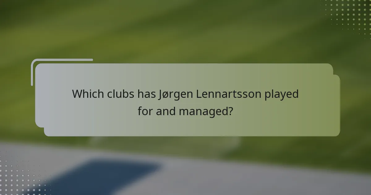 Which clubs has Jørgen Lennartsson played for and managed?