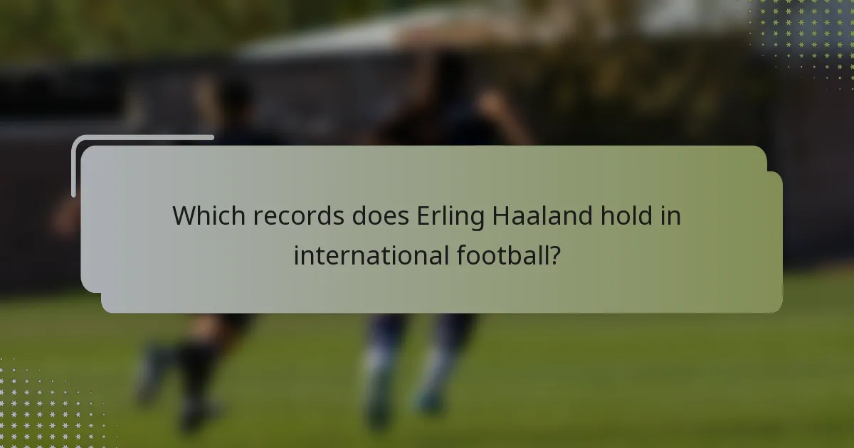 Which records does Erling Haaland hold in international football?