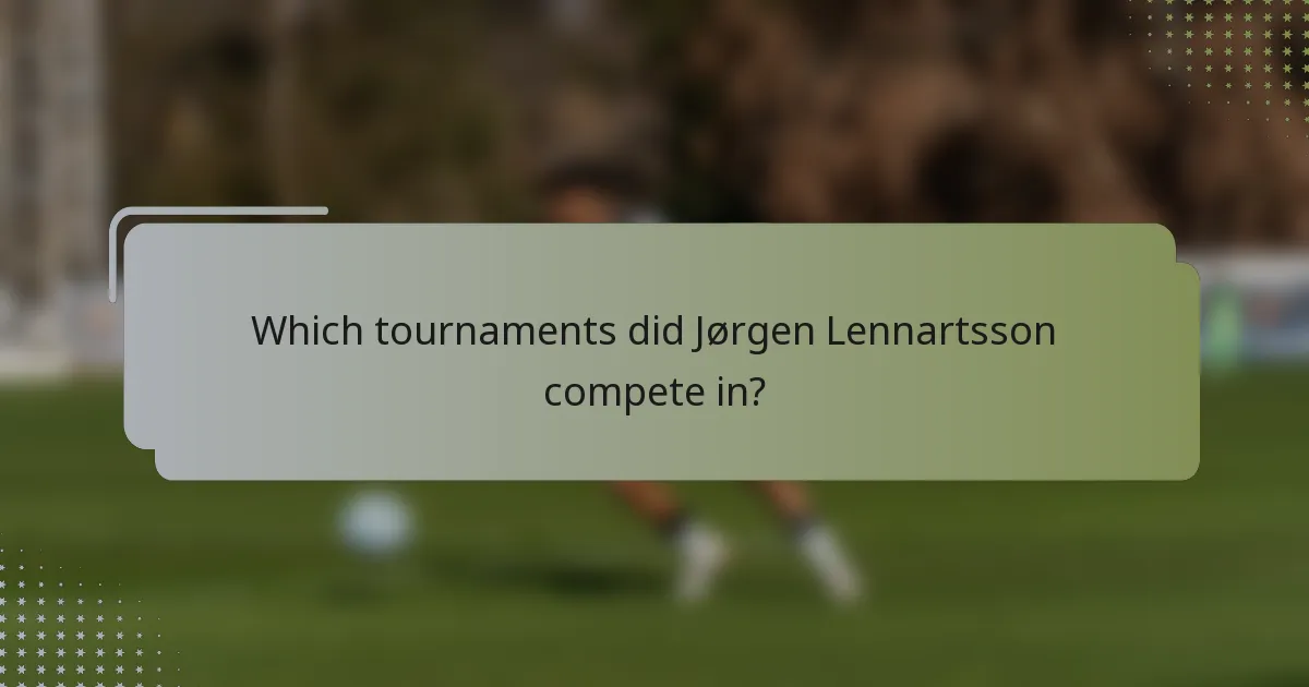 Which tournaments did Jørgen Lennartsson compete in?