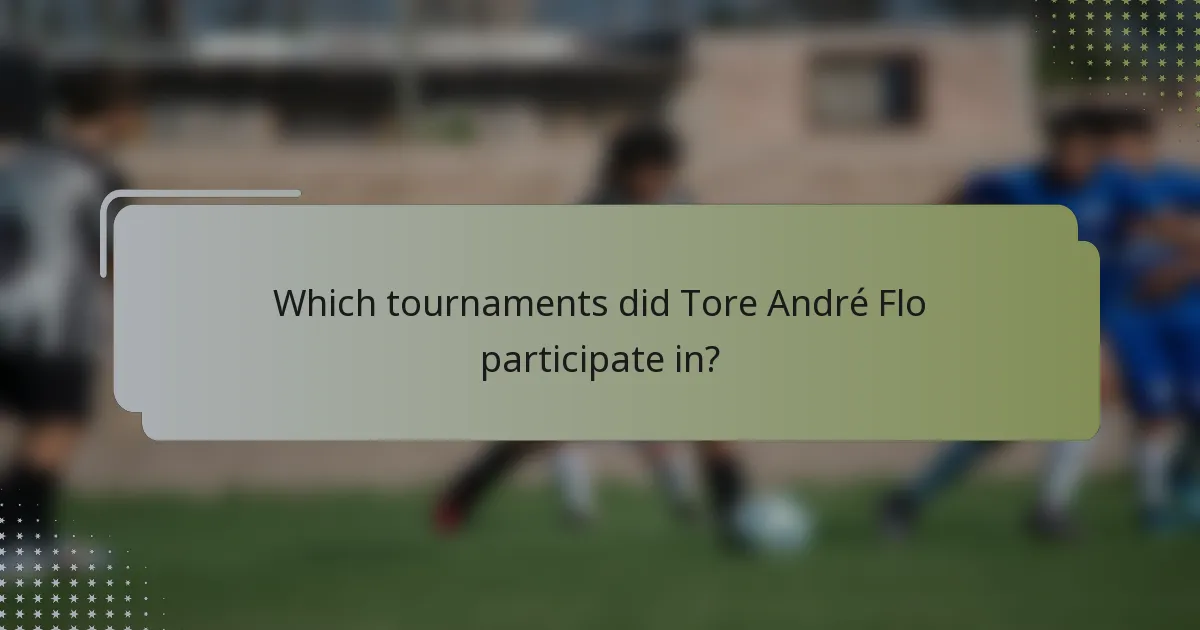 Which tournaments did Tore André Flo participate in?