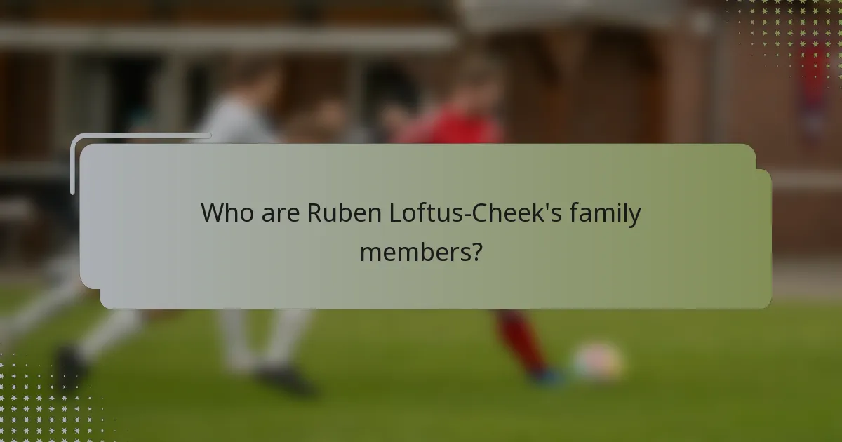 Who are Ruben Loftus-Cheek's family members?